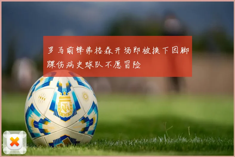 罗马前锋弗格森开场即被换下因脚踝伤病史球队不愿冒险